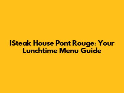ISteak House Pont Rouge: Your Lunchtime Menu Guide