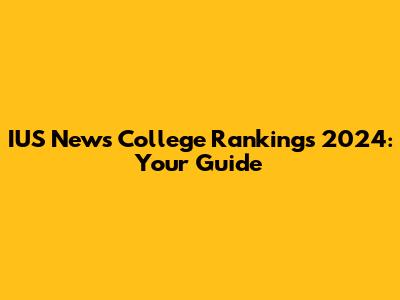 IUS News College Rankings 2024: Your Guide