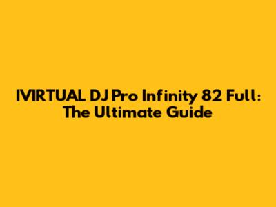 IVIRTUAL DJ Pro Infinity 82 Full: The Ultimate Guide