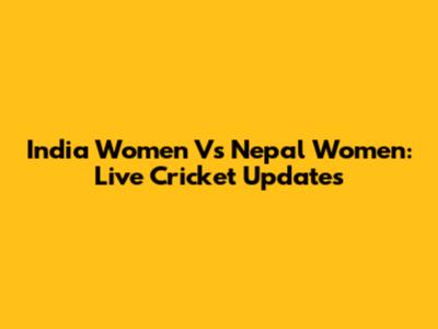 India Women Vs Nepal Women: Live Cricket Updates