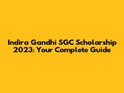 Indira Gandhi SGC Scholarship 2023: Your Complete Guide