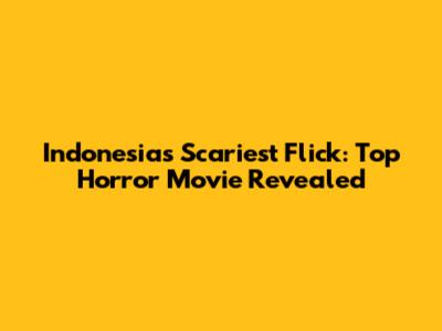 Indonesia's Scariest Flick: Top Horror Movie Revealed