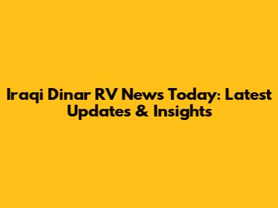 Iraqi Dinar RV News Today: Latest Updates & Insights