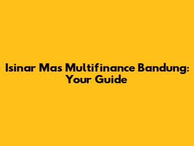 Isinar Mas Multifinance Bandung: Your Guide