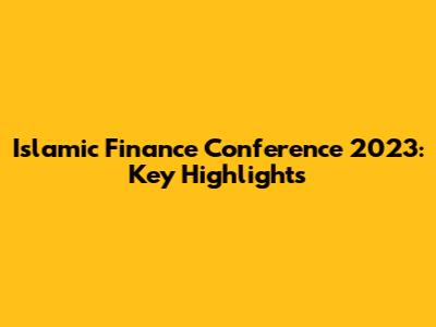 Islamic Finance Conference 2023: Key Highlights