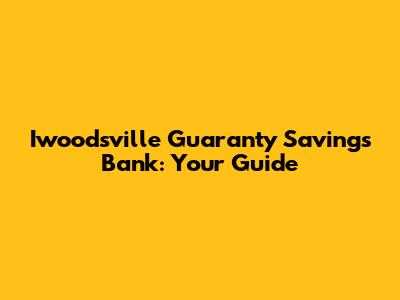 Iwoodsville Guaranty Savings Bank: Your Guide