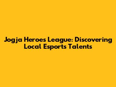 Jogja Heroes League: Discovering Local Esports Talents