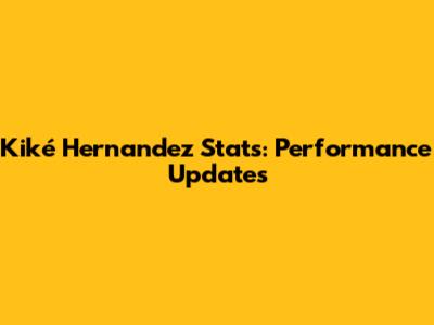 Kiké Hernandez Stats: Performance Updates