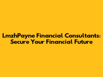 LmzhPayne Financial Consultants: Secure Your Financial Future