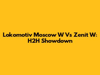 Lokomotiv Moscow W Vs Zenit W: H2H Showdown