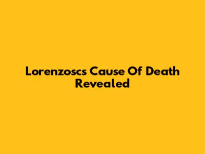 Lorenzosc's Cause Of Death Revealed