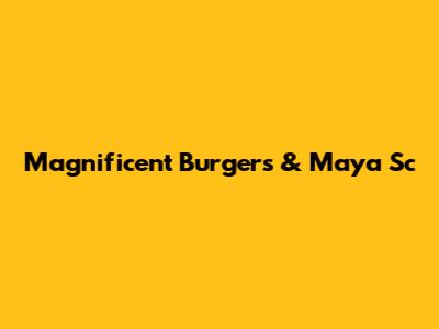 Magnificent Burgers & Maya Sc