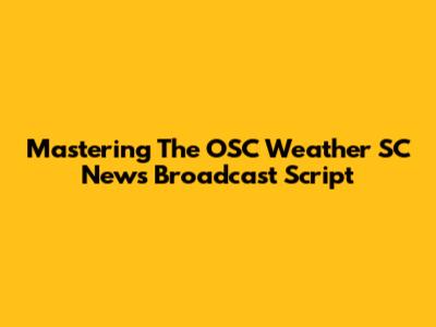 Mastering The OSC Weather SC News Broadcast Script