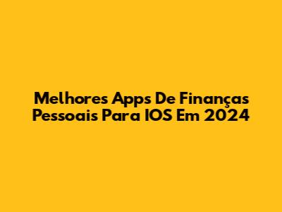Melhores Apps De Finanças Pessoais Para IOS Em 2024