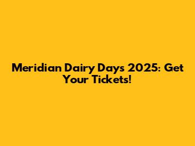 Meridian Dairy Days 2025: Get Your Tickets!