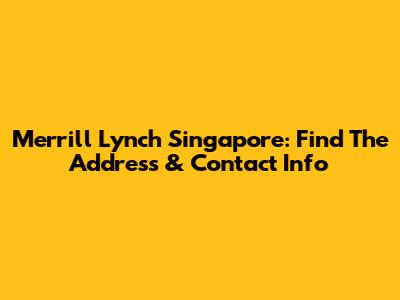 Merrill Lynch Singapore: Find The Address & Contact Info