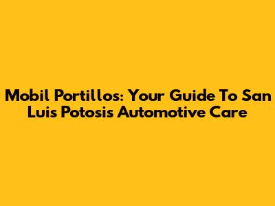 Mobil Portillos: Your Guide To San Luis Potosi's Automotive Care