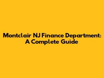 Montclair NJ Finance Department: A Complete Guide