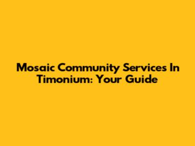 Mosaic Community Services In Timonium: Your Guide