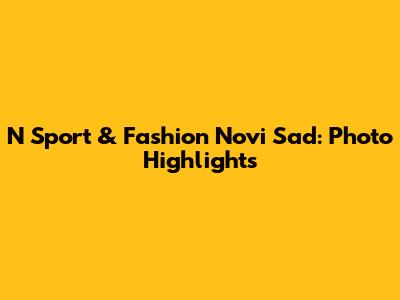 N Sport & Fashion Novi Sad: Photo Highlights