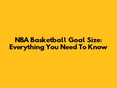 NBA Basketball Goal Size: Everything You Need To Know