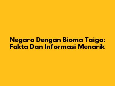 Negara Dengan Bioma Taiga: Fakta Dan Informasi Menarik