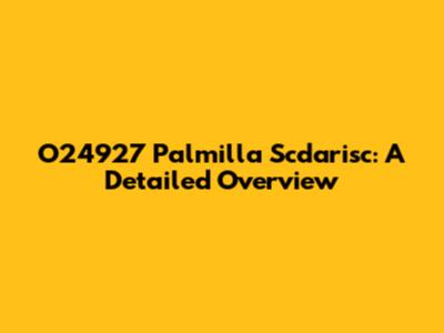O24927 Palmilla Scdarisc: A Detailed Overview