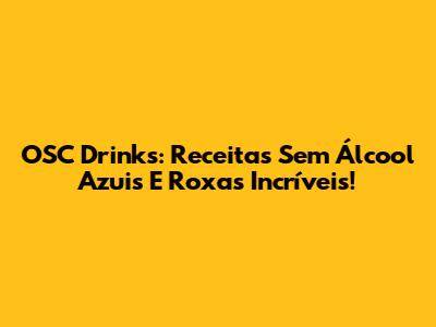 OSC Drinks: Receitas Sem Álcool Azuis E Roxas Incríveis!