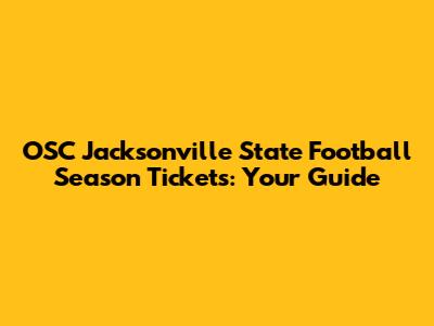 OSC Jacksonville State Football Season Tickets: Your Guide