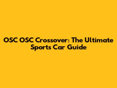 OSC OSC Crossover: The Ultimate Sports Car Guide
