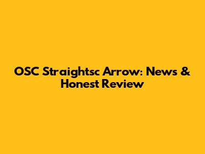 OSC Straightsc Arrow: News & Honest Review