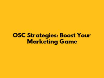 OSC Strategies: Boost Your Marketing Game