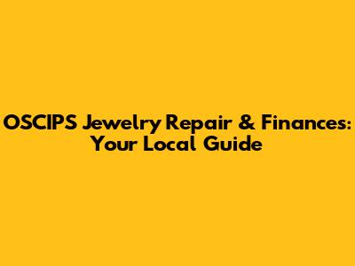 OSCIPS Jewelry Repair & Finances: Your Local Guide