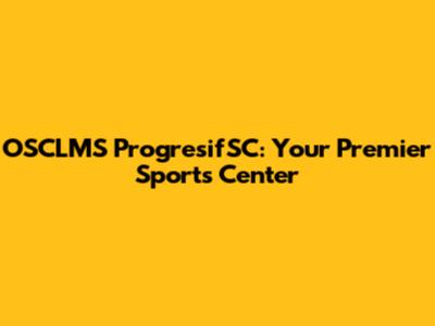 OSCLMS ProgresifSC: Your Premier Sports Center