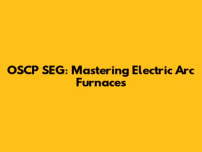 OSCP SEG: Mastering Electric Arc Furnaces