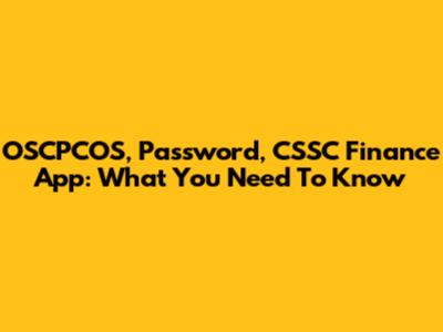 OSCPCOS, Password, CSSC Finance App: What You Need To Know