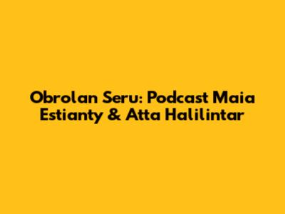 Obrolan Seru: Podcast Maia Estianty & Atta Halilintar