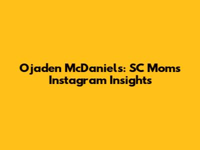 Ojaden McDaniels: SC Mom's Instagram Insights