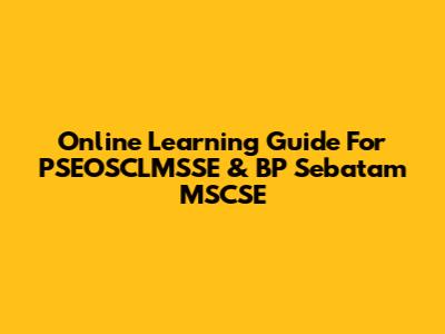 Online Learning Guide For PSEOSCLMSSE & BP Sebatam MSCSE