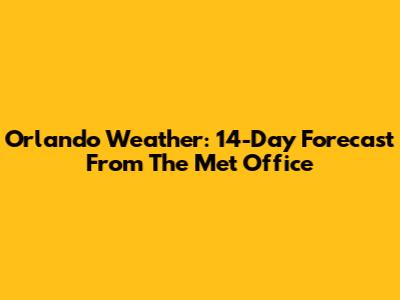 Orlando Weather: 14-Day Forecast From The Met Office