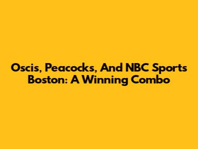 Oscis, Peacocks, And NBC Sports Boston: A Winning Combo