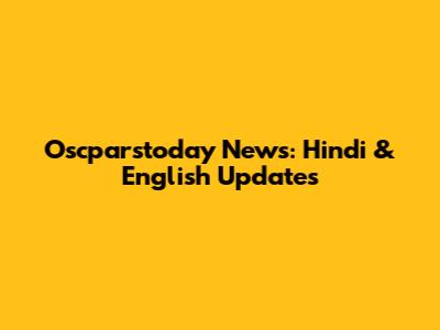 Oscparstoday News: Hindi & English Updates