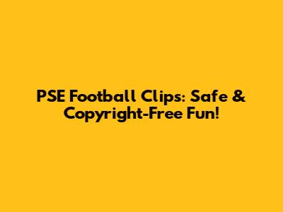 PSE Football Clips: Safe & Copyright-Free Fun!