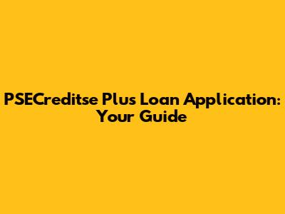PSECreditse Plus Loan Application: Your Guide