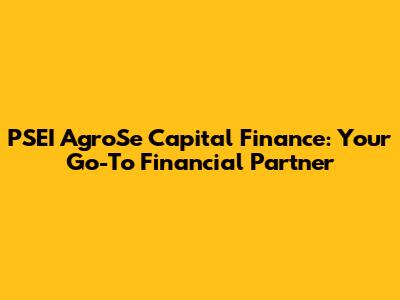 PSEI AgroSe Capital Finance: Your Go-To Financial Partner