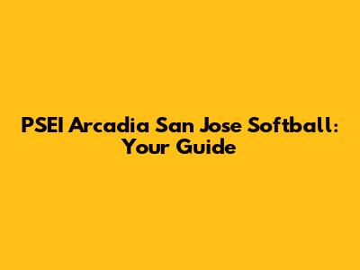 PSEI Arcadia San Jose Softball: Your Guide
