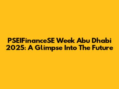 PSEIFinanceSE Week Abu Dhabi 2025: A Glimpse Into The Future