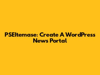 PSEItemase: Create A WordPress News Portal
