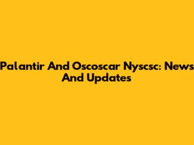 Palantir And Oscoscar Nyscsc: News And Updates