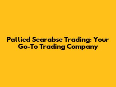 Pallied Searabse Trading: Your Go-To Trading Company